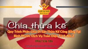 Quy Trình Phân Chia Di Sản Thừa Kế Công Bằng Tại Bình Phước Dịch Vụ Toàn Diện Từ A đến Z - Luật Sư Giỏi Bình Phước 0962536186